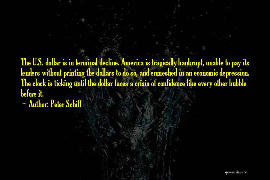 Peter Schiff Quotes: The U.s. Dollar Is In Terminal Decline. America Is Tragically Bankrupt, Unable To Pay Its Lenders Without Printing The Dollars