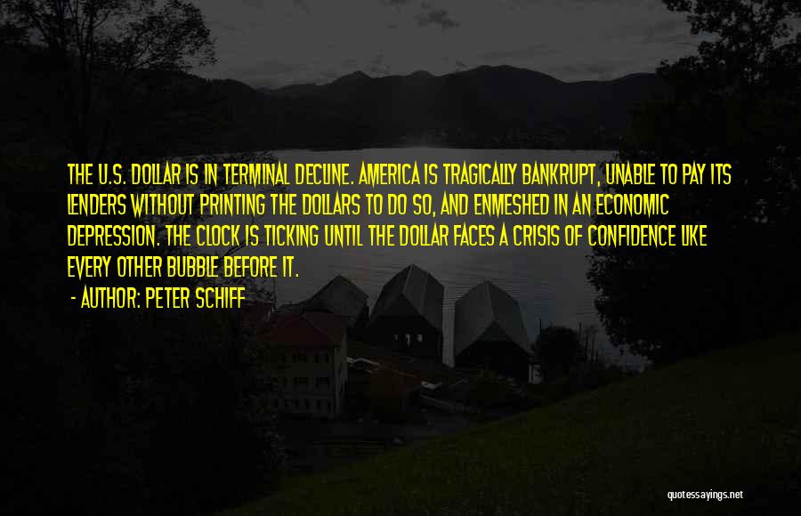 Peter Schiff Quotes: The U.s. Dollar Is In Terminal Decline. America Is Tragically Bankrupt, Unable To Pay Its Lenders Without Printing The Dollars