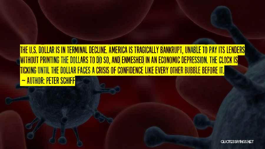 Peter Schiff Quotes: The U.s. Dollar Is In Terminal Decline. America Is Tragically Bankrupt, Unable To Pay Its Lenders Without Printing The Dollars