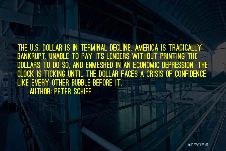 Peter Schiff Quotes: The U.s. Dollar Is In Terminal Decline. America Is Tragically Bankrupt, Unable To Pay Its Lenders Without Printing The Dollars