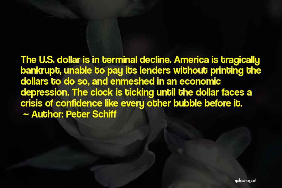 Peter Schiff Quotes: The U.s. Dollar Is In Terminal Decline. America Is Tragically Bankrupt, Unable To Pay Its Lenders Without Printing The Dollars