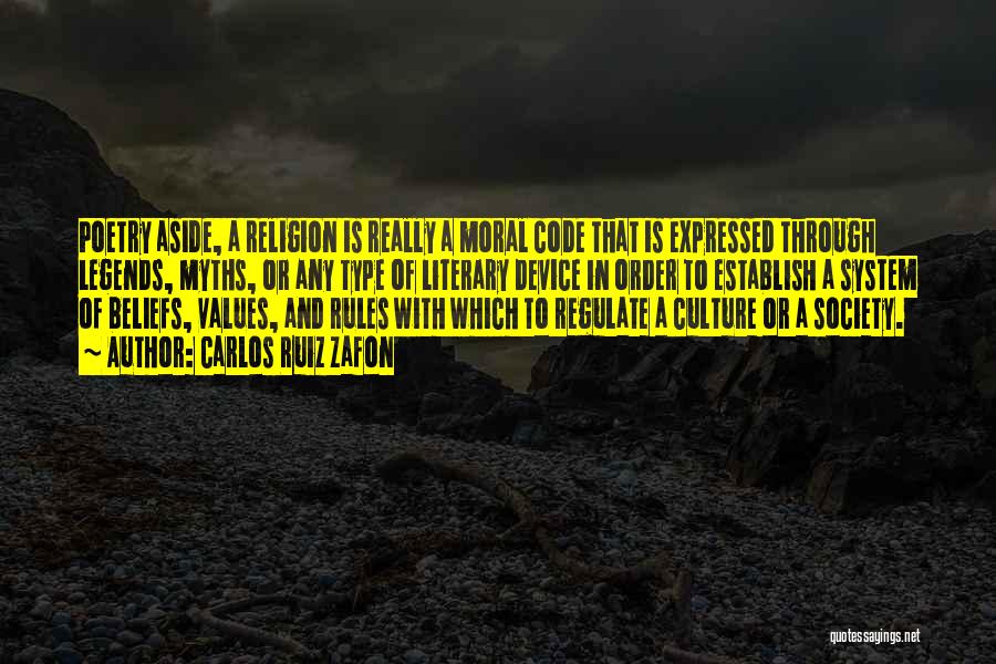Carlos Ruiz Zafon Quotes: Poetry Aside, A Religion Is Really A Moral Code That Is Expressed Through Legends, Myths, Or Any Type Of Literary