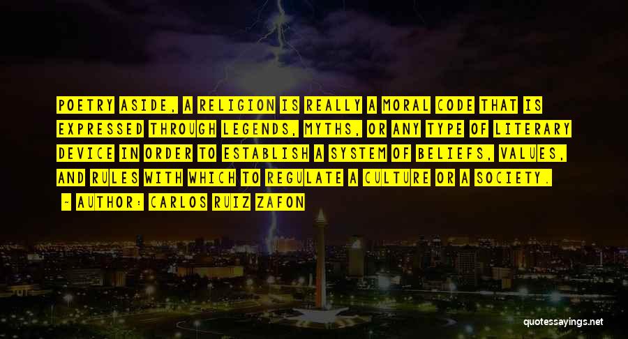 Carlos Ruiz Zafon Quotes: Poetry Aside, A Religion Is Really A Moral Code That Is Expressed Through Legends, Myths, Or Any Type Of Literary