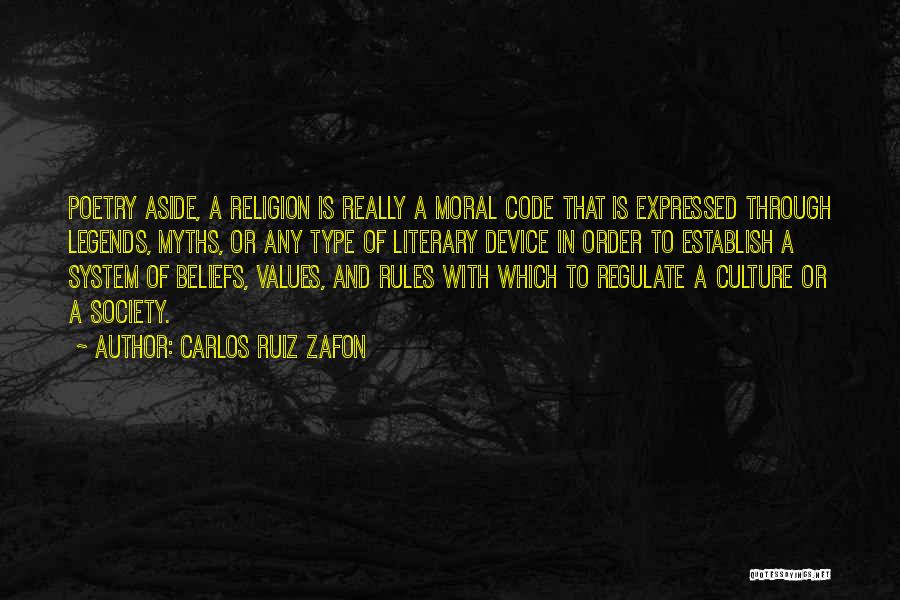 Carlos Ruiz Zafon Quotes: Poetry Aside, A Religion Is Really A Moral Code That Is Expressed Through Legends, Myths, Or Any Type Of Literary