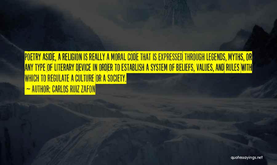 Carlos Ruiz Zafon Quotes: Poetry Aside, A Religion Is Really A Moral Code That Is Expressed Through Legends, Myths, Or Any Type Of Literary