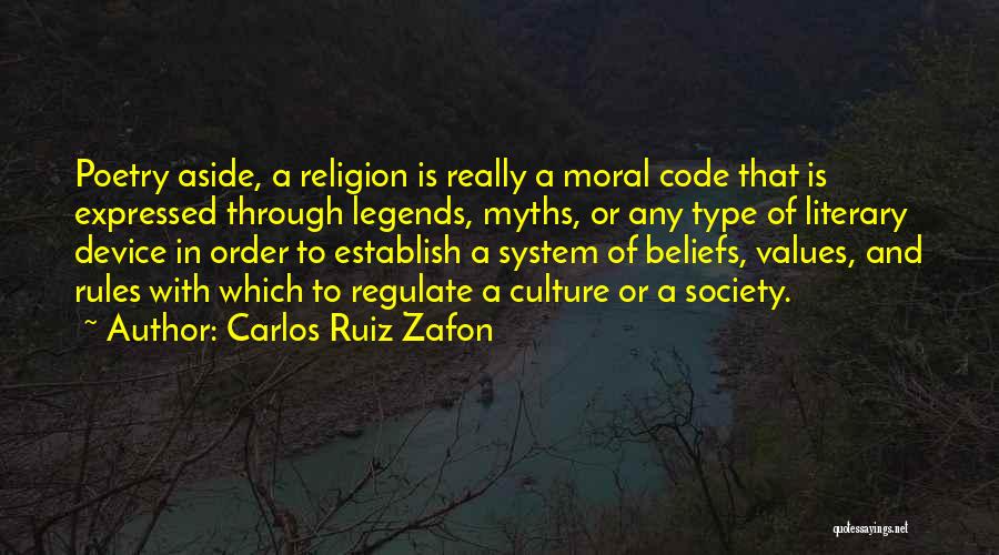 Carlos Ruiz Zafon Quotes: Poetry Aside, A Religion Is Really A Moral Code That Is Expressed Through Legends, Myths, Or Any Type Of Literary