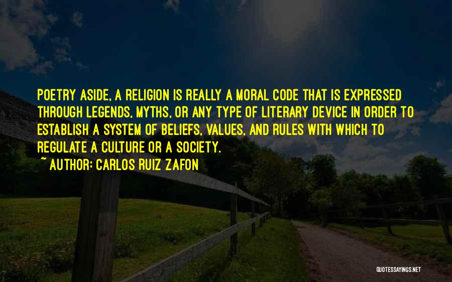 Carlos Ruiz Zafon Quotes: Poetry Aside, A Religion Is Really A Moral Code That Is Expressed Through Legends, Myths, Or Any Type Of Literary