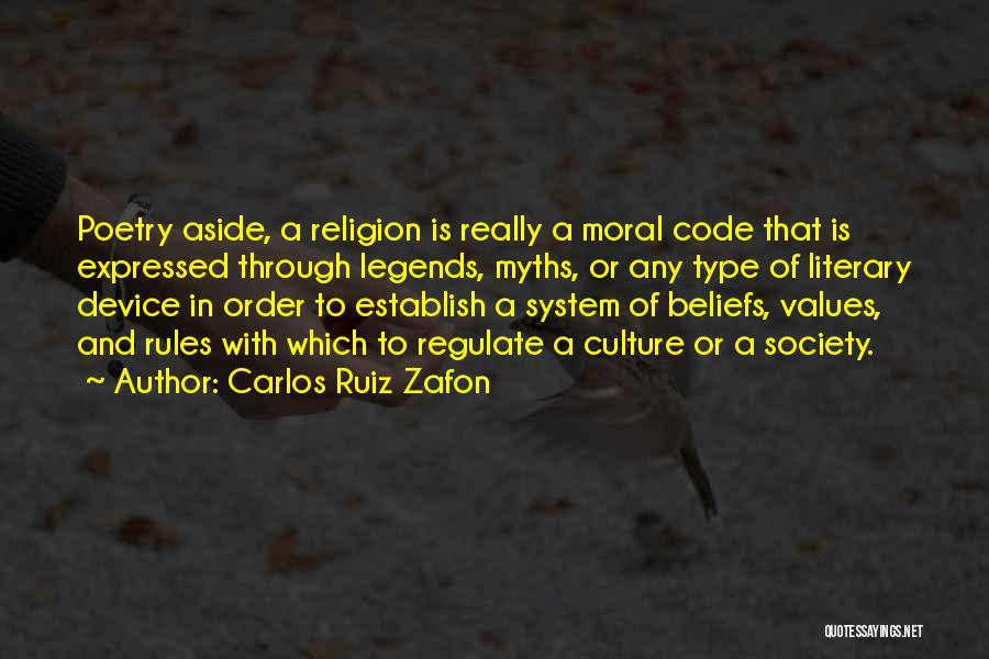 Carlos Ruiz Zafon Quotes: Poetry Aside, A Religion Is Really A Moral Code That Is Expressed Through Legends, Myths, Or Any Type Of Literary