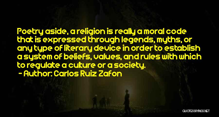 Carlos Ruiz Zafon Quotes: Poetry Aside, A Religion Is Really A Moral Code That Is Expressed Through Legends, Myths, Or Any Type Of Literary