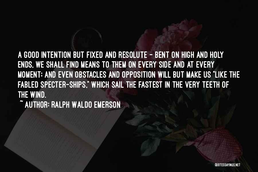 Ralph Waldo Emerson Quotes: A Good Intention But Fixed And Resolute - Bent On High And Holy Ends, We Shall Find Means To Them