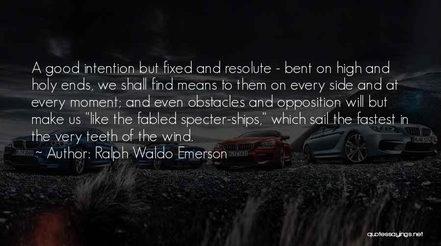 Ralph Waldo Emerson Quotes: A Good Intention But Fixed And Resolute - Bent On High And Holy Ends, We Shall Find Means To Them