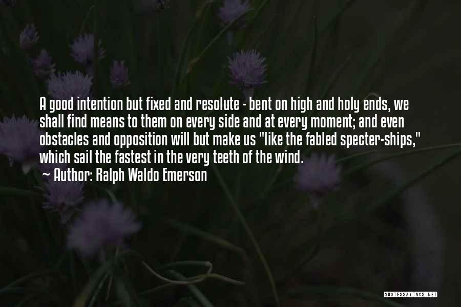 Ralph Waldo Emerson Quotes: A Good Intention But Fixed And Resolute - Bent On High And Holy Ends, We Shall Find Means To Them