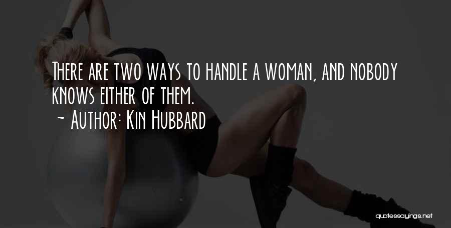 Kin Hubbard Quotes: There Are Two Ways To Handle A Woman, And Nobody Knows Either Of Them.