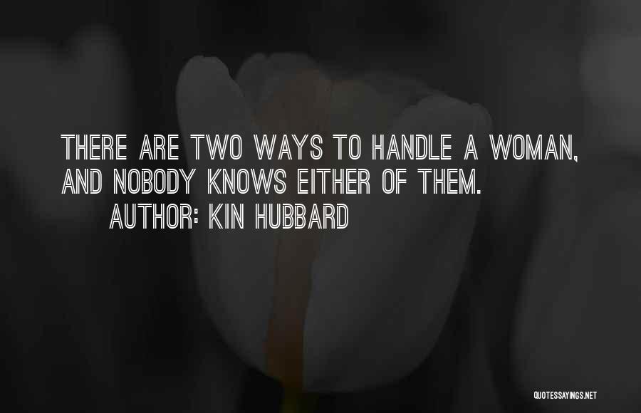 Kin Hubbard Quotes: There Are Two Ways To Handle A Woman, And Nobody Knows Either Of Them.