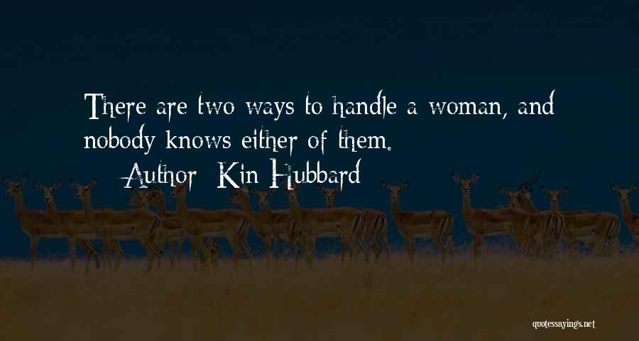 Kin Hubbard Quotes: There Are Two Ways To Handle A Woman, And Nobody Knows Either Of Them.