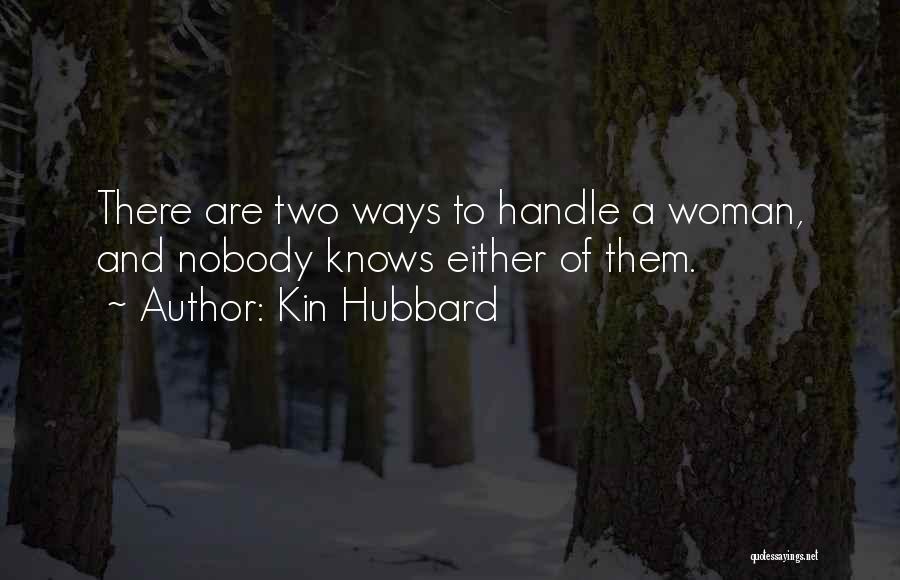 Kin Hubbard Quotes: There Are Two Ways To Handle A Woman, And Nobody Knows Either Of Them.