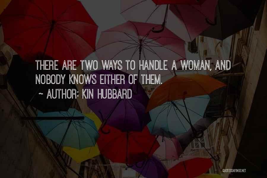 Kin Hubbard Quotes: There Are Two Ways To Handle A Woman, And Nobody Knows Either Of Them.