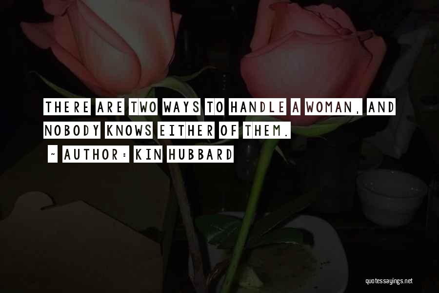 Kin Hubbard Quotes: There Are Two Ways To Handle A Woman, And Nobody Knows Either Of Them.