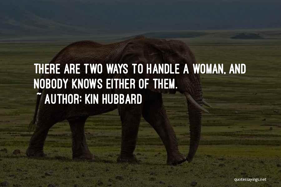 Kin Hubbard Quotes: There Are Two Ways To Handle A Woman, And Nobody Knows Either Of Them.