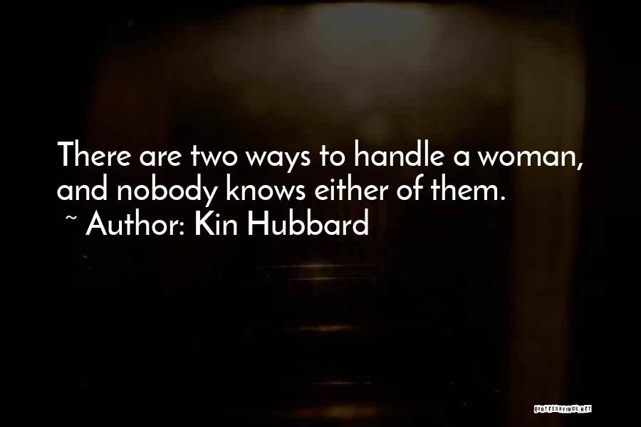 Kin Hubbard Quotes: There Are Two Ways To Handle A Woman, And Nobody Knows Either Of Them.