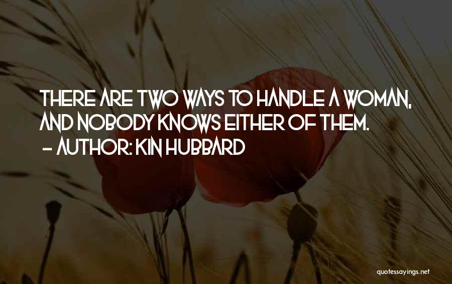 Kin Hubbard Quotes: There Are Two Ways To Handle A Woman, And Nobody Knows Either Of Them.