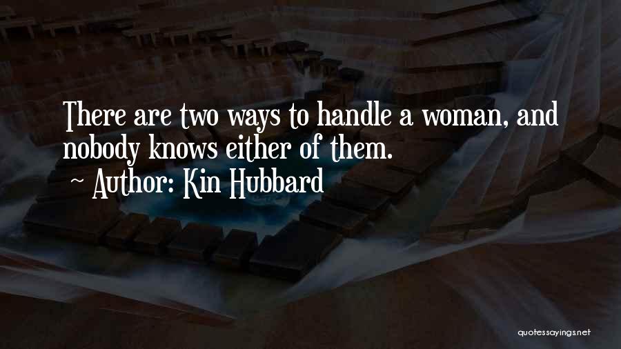 Kin Hubbard Quotes: There Are Two Ways To Handle A Woman, And Nobody Knows Either Of Them.