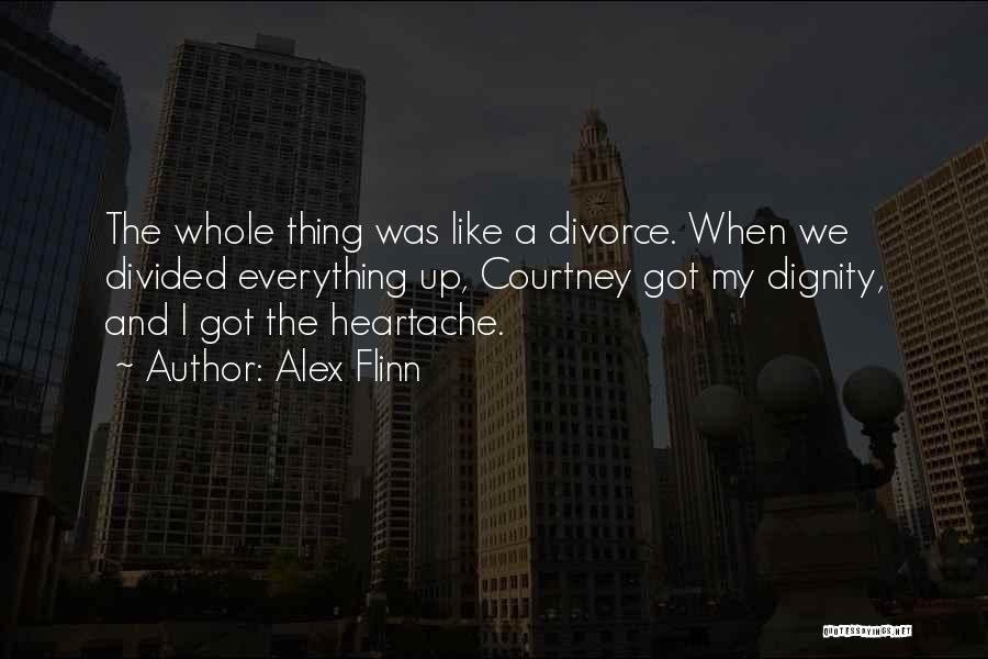 Alex Flinn Quotes: The Whole Thing Was Like A Divorce. When We Divided Everything Up, Courtney Got My Dignity, And I Got The