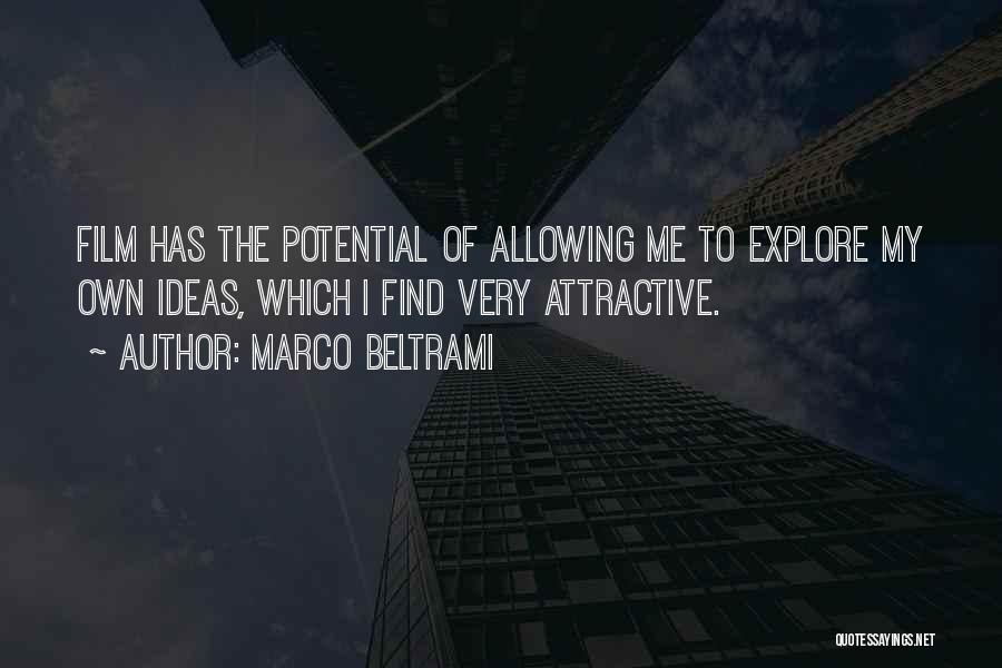 Marco Beltrami Quotes: Film Has The Potential Of Allowing Me To Explore My Own Ideas, Which I Find Very Attractive.