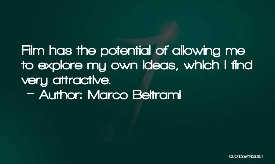 Marco Beltrami Quotes: Film Has The Potential Of Allowing Me To Explore My Own Ideas, Which I Find Very Attractive.