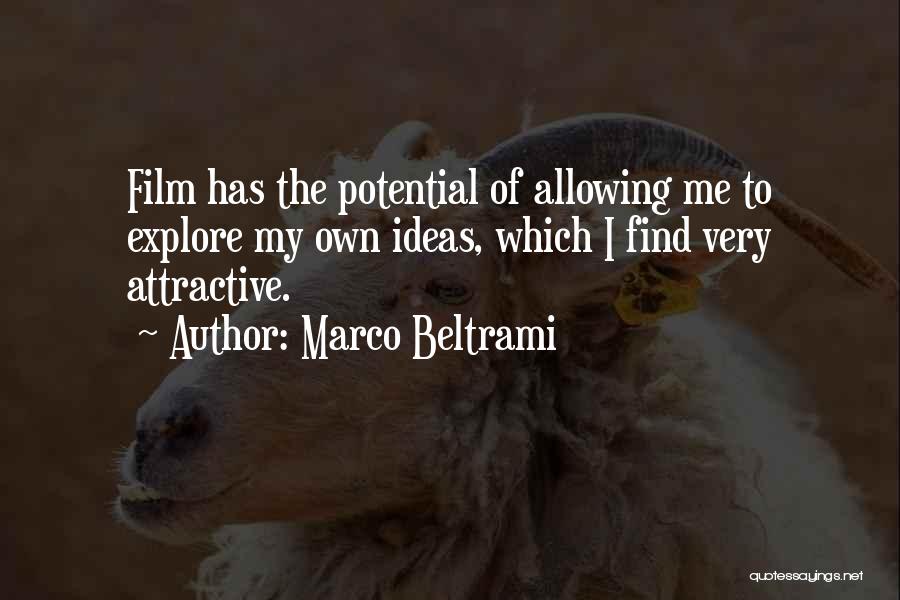 Marco Beltrami Quotes: Film Has The Potential Of Allowing Me To Explore My Own Ideas, Which I Find Very Attractive.