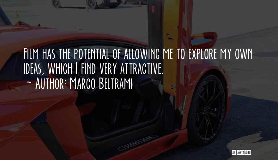 Marco Beltrami Quotes: Film Has The Potential Of Allowing Me To Explore My Own Ideas, Which I Find Very Attractive.