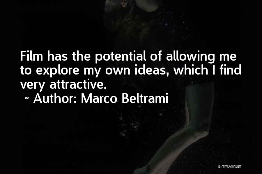 Marco Beltrami Quotes: Film Has The Potential Of Allowing Me To Explore My Own Ideas, Which I Find Very Attractive.