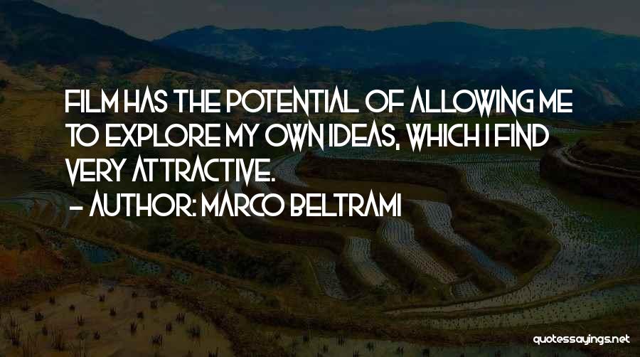 Marco Beltrami Quotes: Film Has The Potential Of Allowing Me To Explore My Own Ideas, Which I Find Very Attractive.