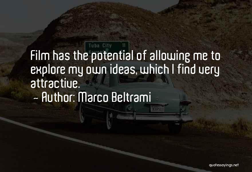 Marco Beltrami Quotes: Film Has The Potential Of Allowing Me To Explore My Own Ideas, Which I Find Very Attractive.