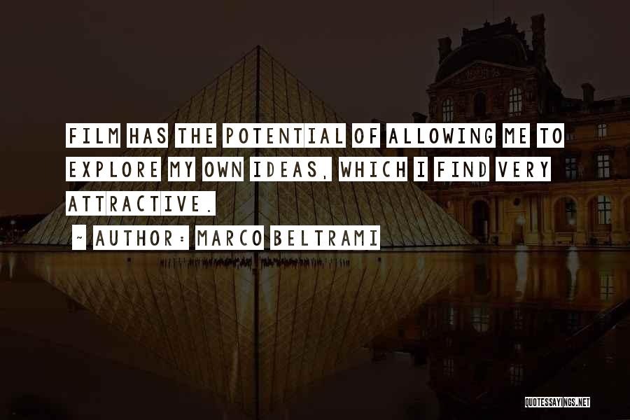 Marco Beltrami Quotes: Film Has The Potential Of Allowing Me To Explore My Own Ideas, Which I Find Very Attractive.