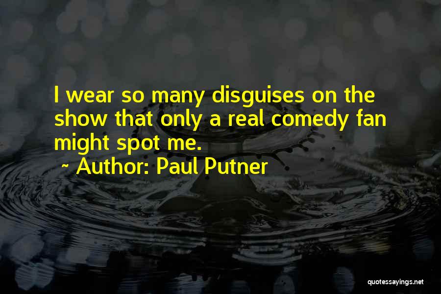 Paul Putner Quotes: I Wear So Many Disguises On The Show That Only A Real Comedy Fan Might Spot Me.