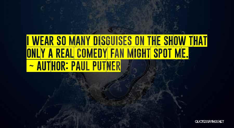 Paul Putner Quotes: I Wear So Many Disguises On The Show That Only A Real Comedy Fan Might Spot Me.