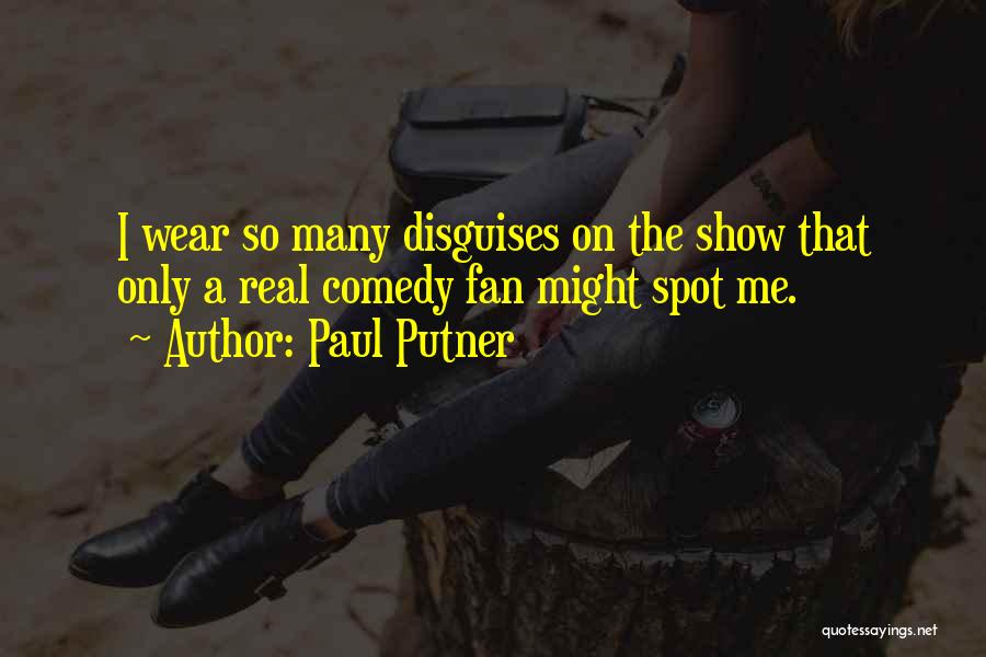 Paul Putner Quotes: I Wear So Many Disguises On The Show That Only A Real Comedy Fan Might Spot Me.