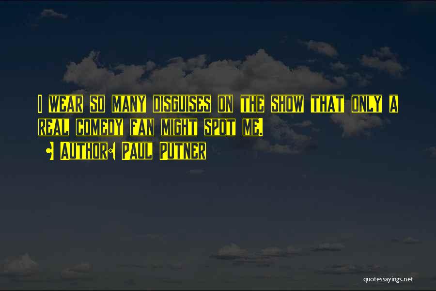 Paul Putner Quotes: I Wear So Many Disguises On The Show That Only A Real Comedy Fan Might Spot Me.