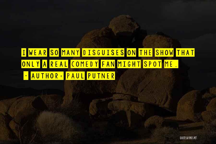 Paul Putner Quotes: I Wear So Many Disguises On The Show That Only A Real Comedy Fan Might Spot Me.