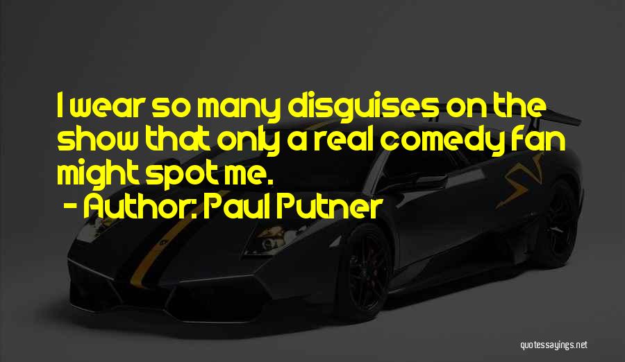 Paul Putner Quotes: I Wear So Many Disguises On The Show That Only A Real Comedy Fan Might Spot Me.