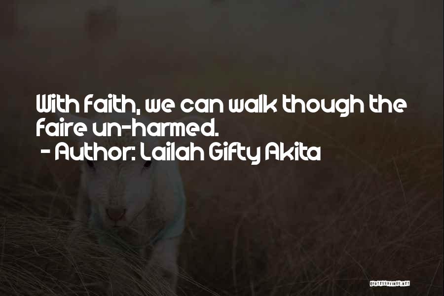 Lailah Gifty Akita Quotes: With Faith, We Can Walk Though The Faire Un-harmed.