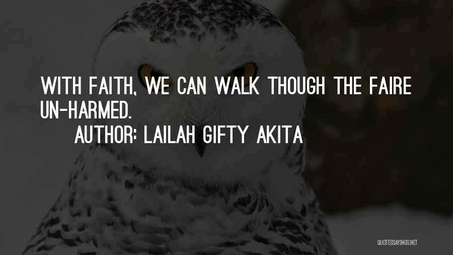 Lailah Gifty Akita Quotes: With Faith, We Can Walk Though The Faire Un-harmed.