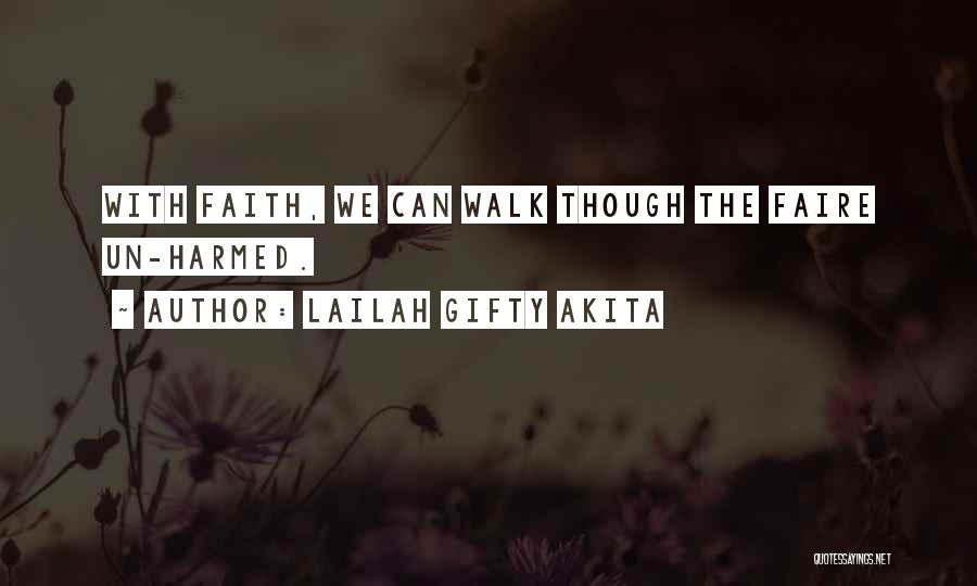 Lailah Gifty Akita Quotes: With Faith, We Can Walk Though The Faire Un-harmed.