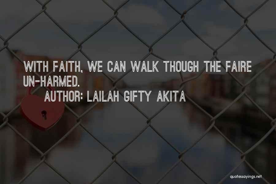 Lailah Gifty Akita Quotes: With Faith, We Can Walk Though The Faire Un-harmed.