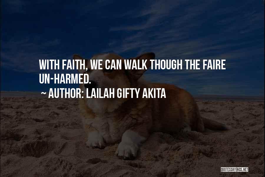 Lailah Gifty Akita Quotes: With Faith, We Can Walk Though The Faire Un-harmed.