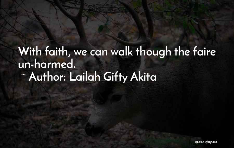 Lailah Gifty Akita Quotes: With Faith, We Can Walk Though The Faire Un-harmed.