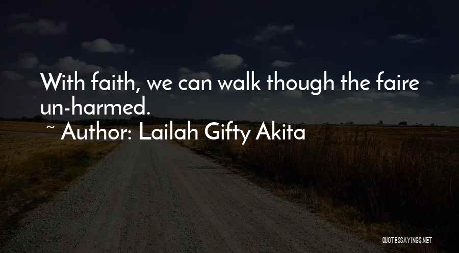 Lailah Gifty Akita Quotes: With Faith, We Can Walk Though The Faire Un-harmed.