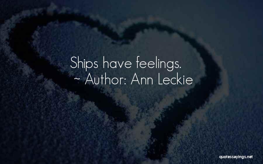 Ann Leckie Quotes: Ships Have Feelings.