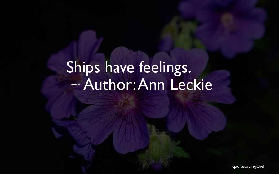 Ann Leckie Quotes: Ships Have Feelings.
